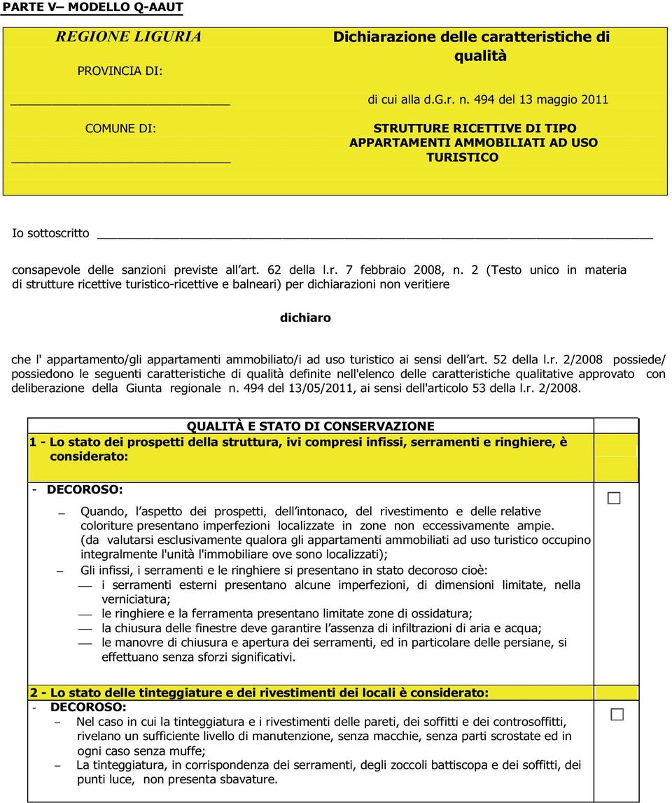 494 del 13 maggio 2011 COMUNE DI: STRUTTURE RICETTIVE DI TIPO APPARTAMENTI AMMOBILIATI AD USO TURISTICO Io sottoscritto consapevole delle sanzioni previste all art. 62 della l.r. 7 febbraio 2008, n.