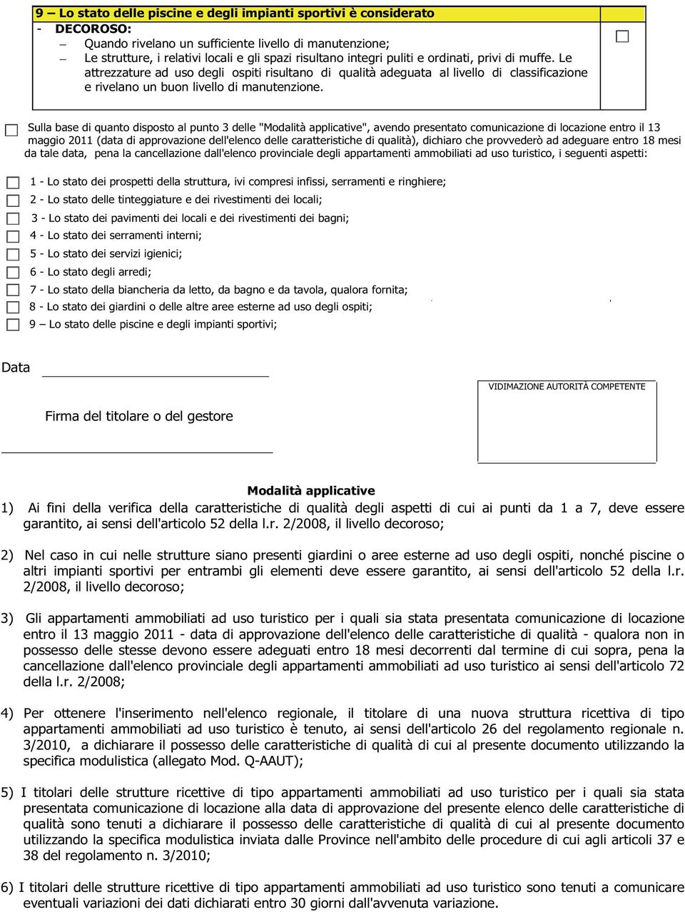 ordinati, privi di muffe. Le attrezzature ad uso degli ospiti risultano di qualità adeguata al livello di classificazione e rivelano un buon livello di manutenzione.