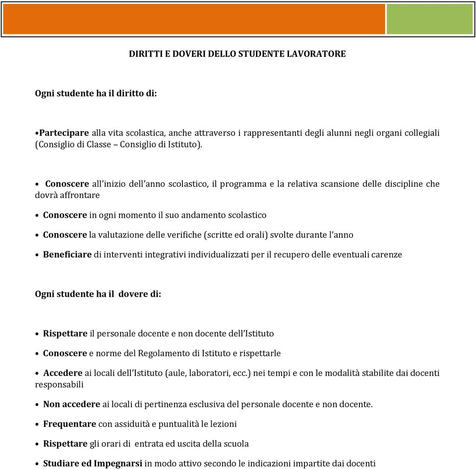 Conoscere all inizio dell anno scolastico, il programma e la relativa scansione delle discipline che dovrà affrontare Conoscere in ogni momento il suo andamento scolastico Conoscere la valutazione