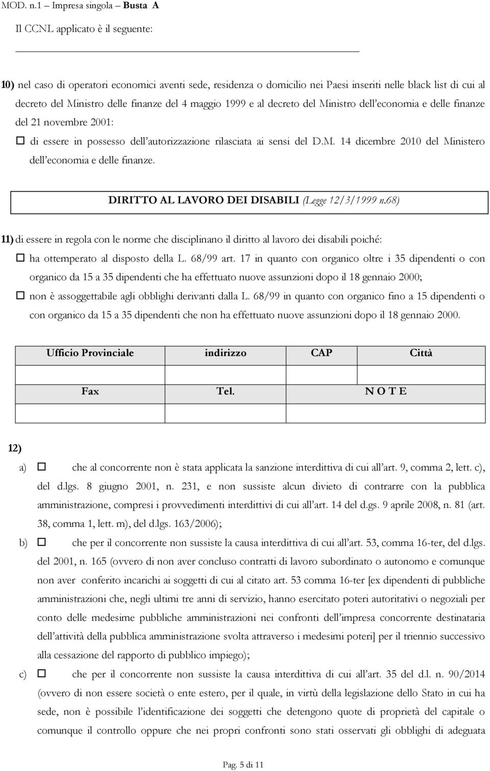 DIRITTO AL LAVORO DEI DISABILI (Legge 12/3/1999 n.68) 11) di essere in regola con le norme che disciplinano il diritto al lavoro dei disabili poiché: ha ottemperato al disposto della L. 68/99 art.