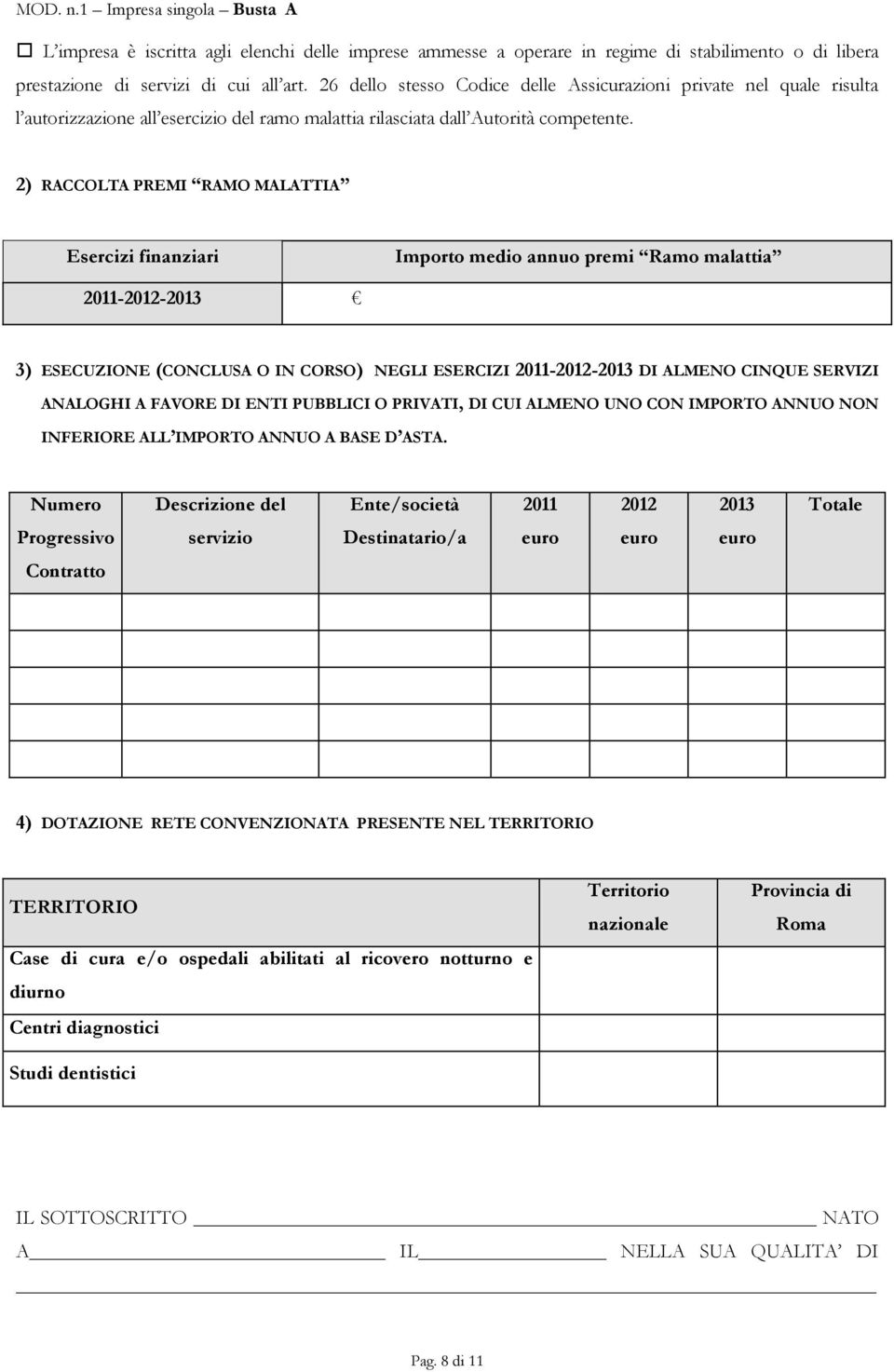 2) RACCOLTA PREMI RAMO MALATTIA Esercizi finanziari Importo medio annuo premi Ramo malattia 2011-2012-2013 3) ESECUZIONE (CONCLUSA O IN CORSO) NEGLI ESERCIZI 2011-2012-2013 DI ALMENO CINQUE SERVIZI