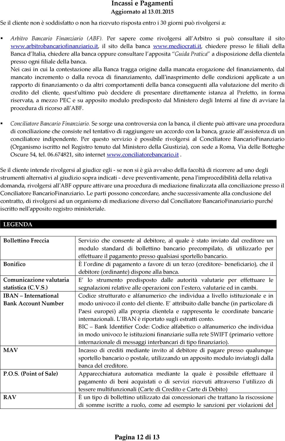 it, chiedere presso le filiali della Banca d Italia, chiedere alla banca oppure consultare l apposita Guida Pratica a disposizione della clientela presso ogni filiale della banca.