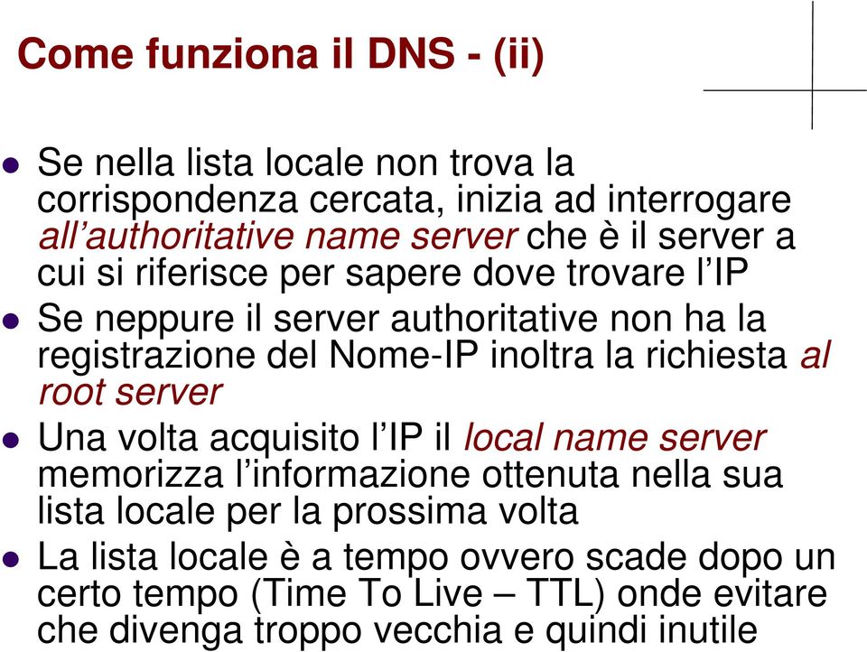 richiesta al root server Una volta acquisito l IP il local name server memorizza l informazione ottenuta nella sua lista locale per la