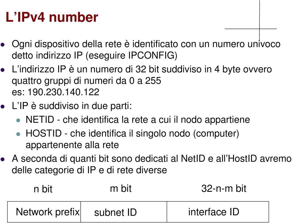 122 L IP è suddiviso in due parti: NETID - che identifica la rete a cui il nodo appartiene HOSTID - che identifica il singolo nodo (computer)