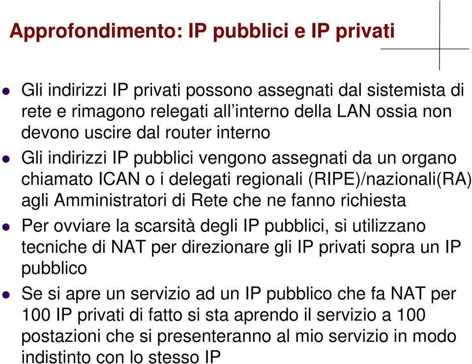 che ne fanno richiesta Per ovviare la scarsità degli IP pubblici, si utilizzano tecniche di NAT per direzionare gli IP privati sopra un IP pubblico Se si apre un