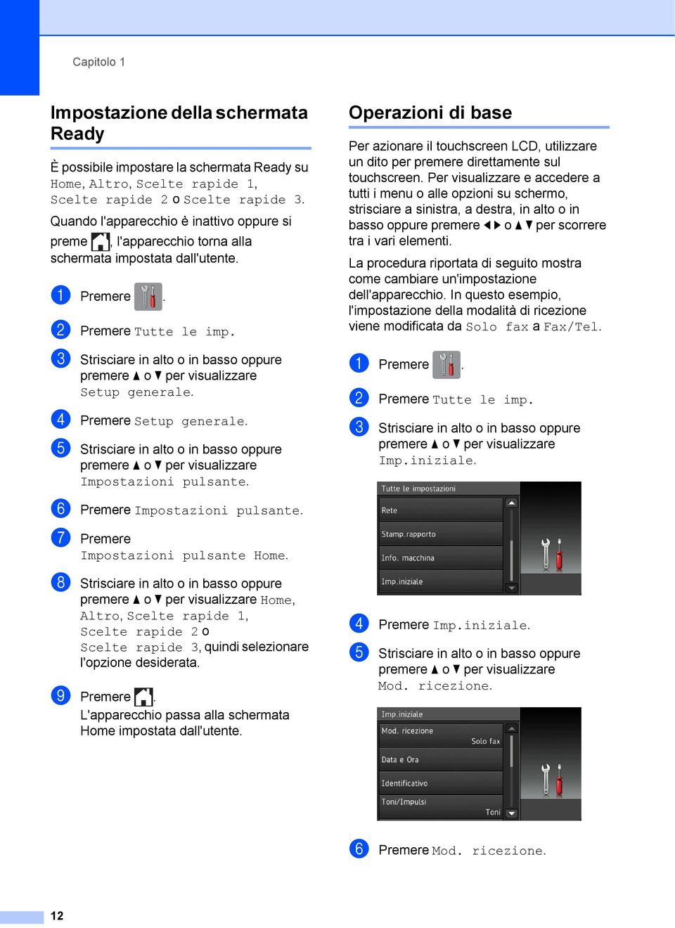 c Strisciare in alto o in basso oppure premere a o b per visualizzare Setup generale. d Premere Setup generale.