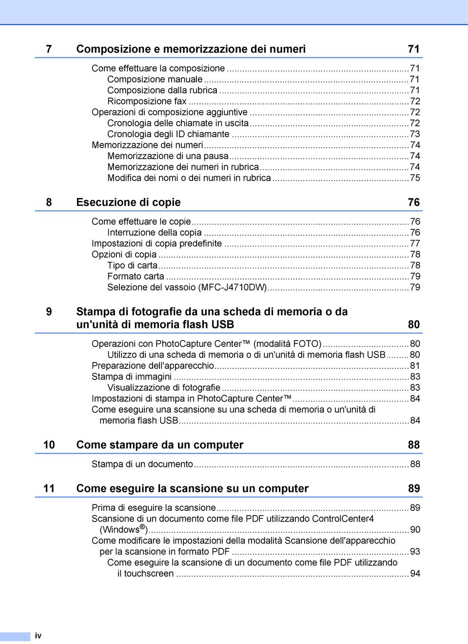 ..74 Memorizzazione dei numeri in rubrica...74 Modifica dei nomi o dei numeri in rubrica...75 8 Esecuzione di copie 76 Come effettuare le copie...76 Interruzione della copia.