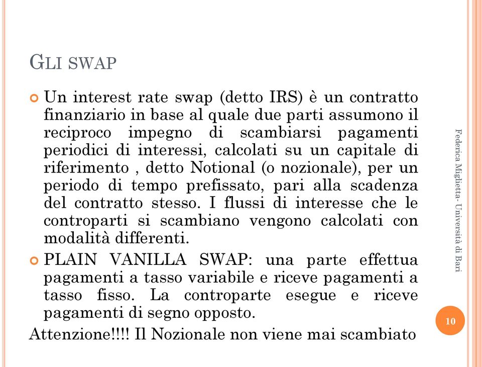 contratto stesso. I flussi di interesse che le controparti si scambiano vengono calcolati con modalità differenti.