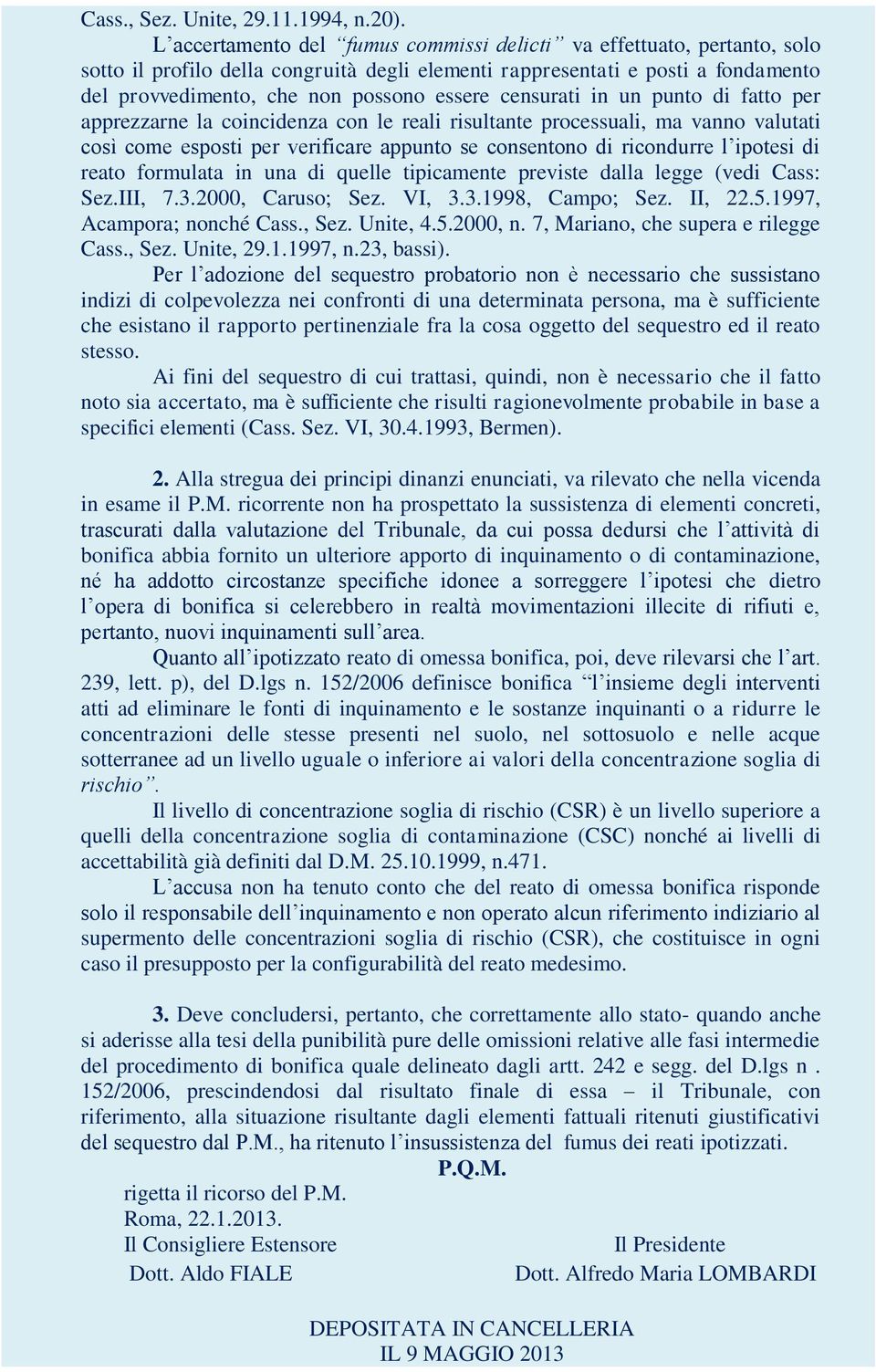 censurati in un punto di fatto per apprezzarne la coincidenza con le reali risultante processuali, ma vanno valutati così come esposti per verificare appunto se consentono di ricondurre l ipotesi di