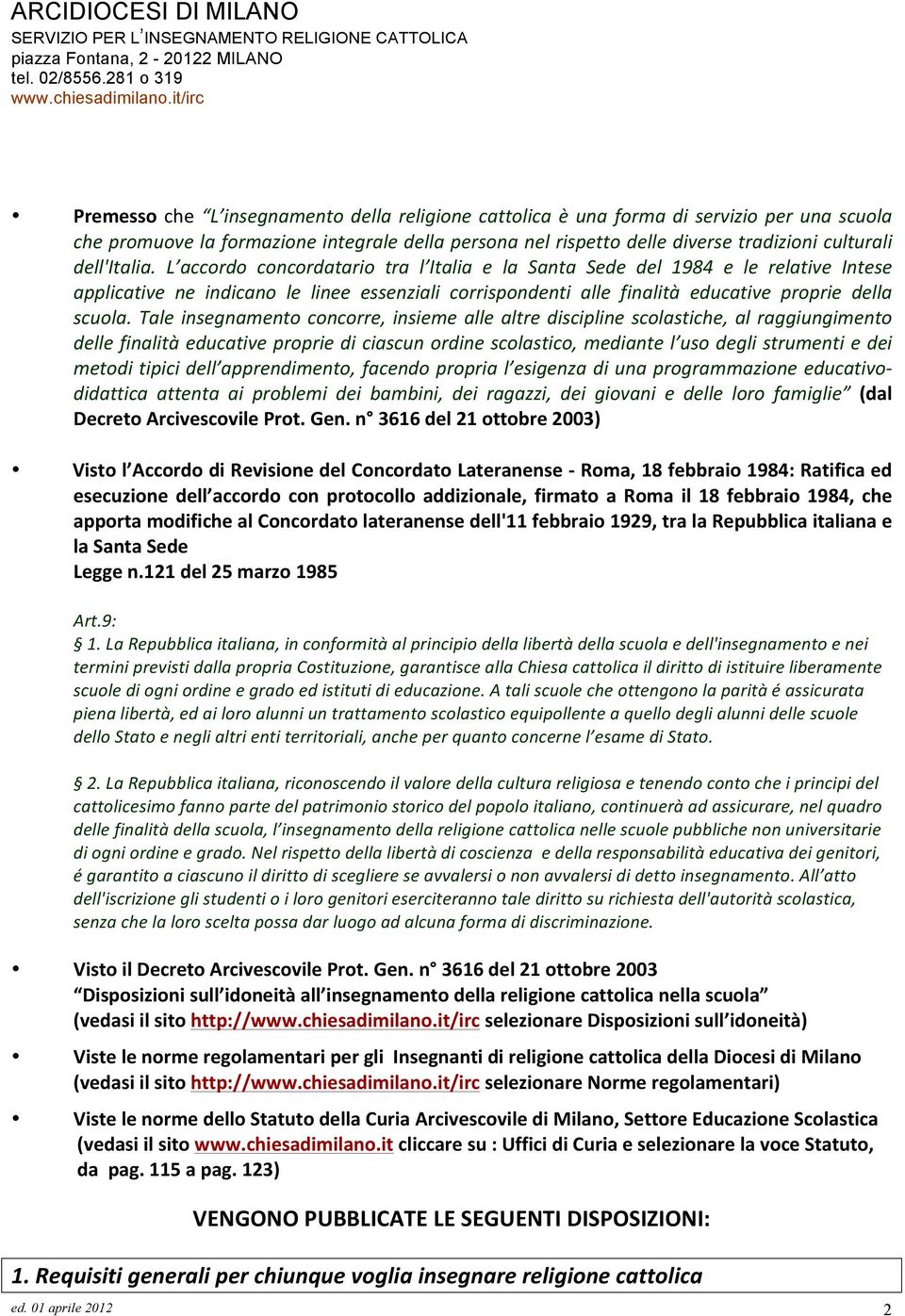 Tale insegnamento concorre, insieme alle altre discipline scolastiche, al raggiungimento delle finalità educative proprie di ciascun ordine scolastico, mediante l uso degli strumenti e dei metodi