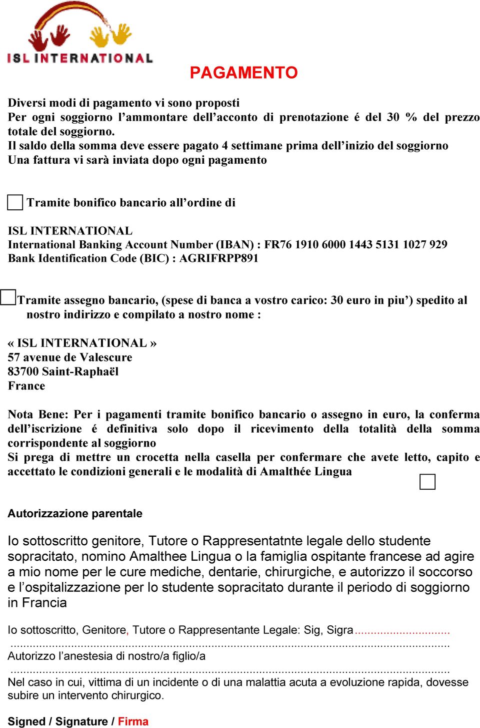 International Banking Account Number (IBAN) : FR76 1910 6000 1443 5131 1027 929 Bank Identification Code (BIC) : AGRIFRPP891 Tramite assegno bancario, (spese di banca a vostro carico: 30 euro in piu