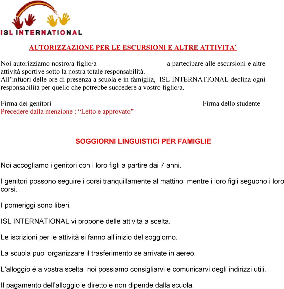 SOGGIORNI LINGUISTICI PER FAMIGLIE i accogliamo i genitori con i loro figli a partire dai 7 anni.