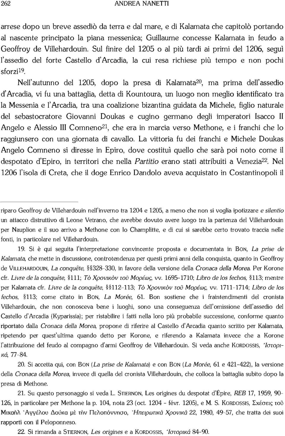 Nell'autunno del 1205, dopo la presa di Kalamata 20, ma prima dell'assedio d'arcadia, vi fu una battaglia, detta di Kountoura, un luogo non meglio identificato tra la Messenia e l'arcadia, tra una