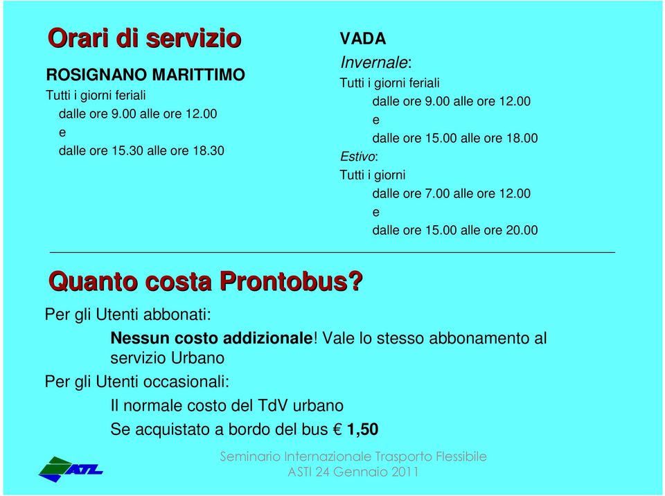 00 Estivo: Tutti i giorni dalle ore 7.00 alle ore 12.00 e dalle ore 15.00 alle ore 20.00 Quanto costa Prontobus?