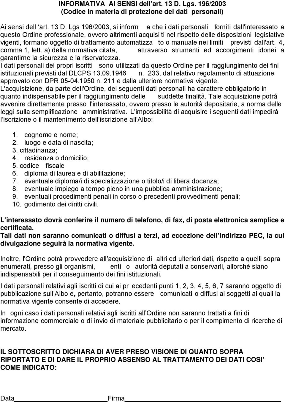 Lgs 196/2003, si inform a che i dati personali forniti dall'interessato a questo Ordine professionale, ovvero altrimenti acquisi ti nel rispetto delle disposizioni legislative vigenti, formano