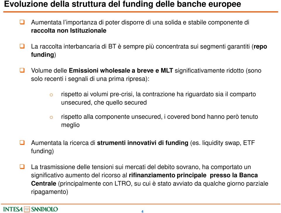 ai volumi pre-crisi, la contrazione ha riguardato sia il comparto unsecured, che quello secured o rispetto alla componente unsecured, i covered bond hanno però tenuto meglio Aumentata la ricerca di