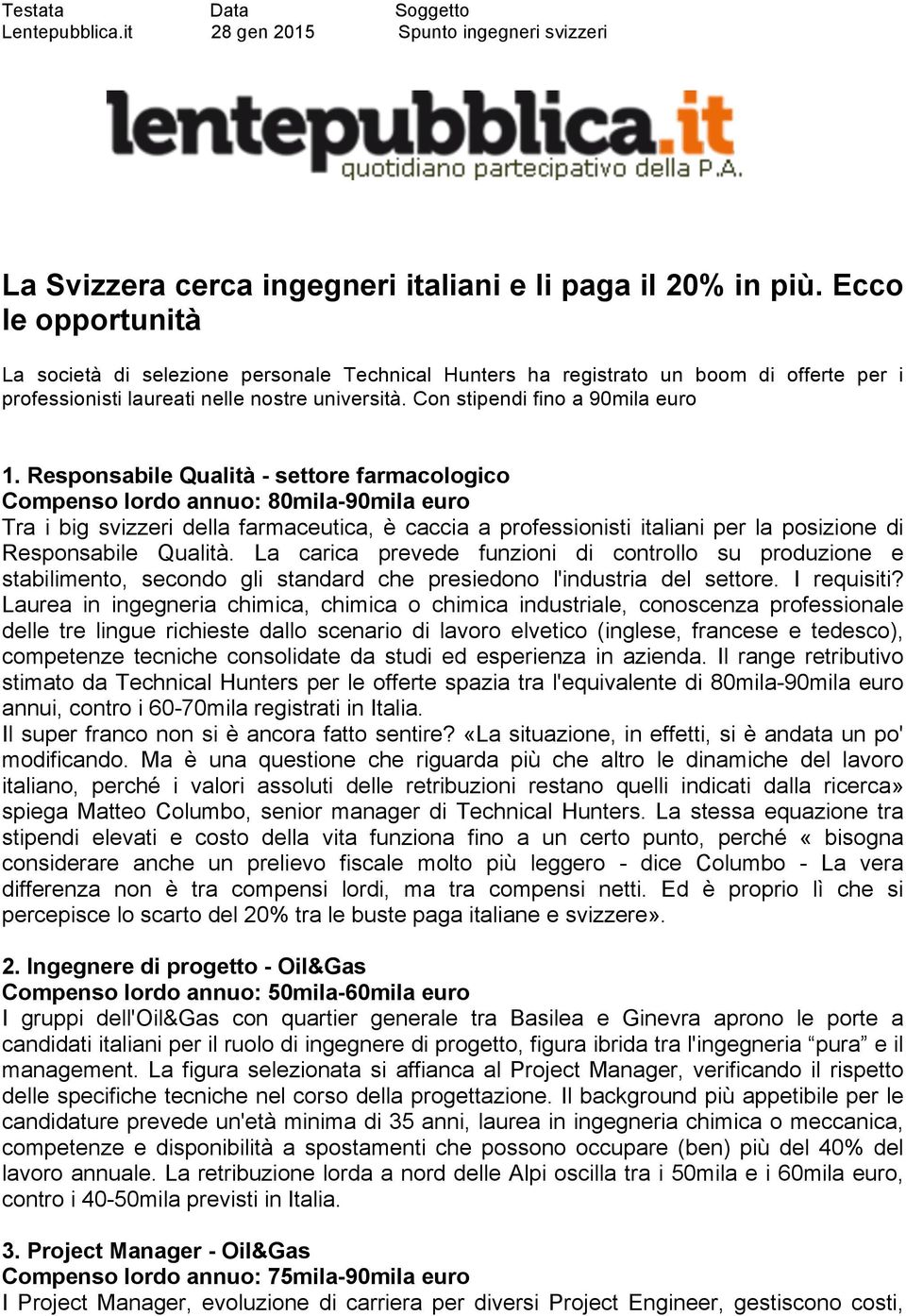 Responsabile Qualità - settore farmacologico Compenso lordo annuo: 80mila-90mila euro Tra i big svizzeri della farmaceutica, è caccia a professionisti italiani per la posizione di Responsabile