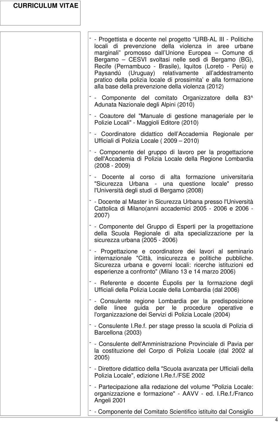 prevenzione della violenza (2012) - - Componente del comitato Organizzatore della 83^ Adunata Nazionale degli Alpini (2010) - - Coautore del "Manuale di gestione manageriale per le Polizie Locali" -