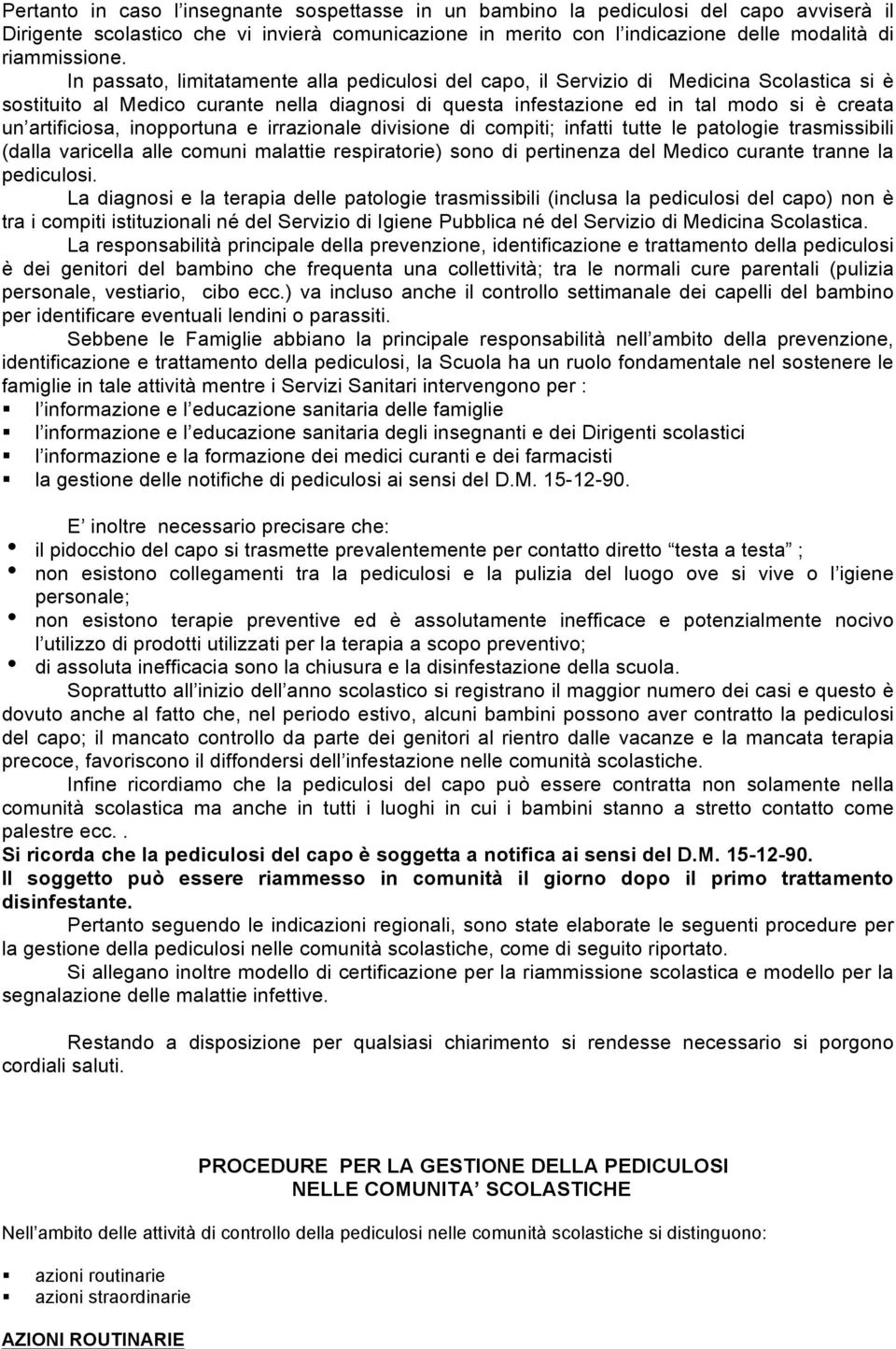 artificiosa, inopportuna e irrazionale divisione di compiti; infatti tutte le patologie trasmissibili (dalla varicella alle comuni malattie respiratorie) sono di pertinenza del Medico curante tranne