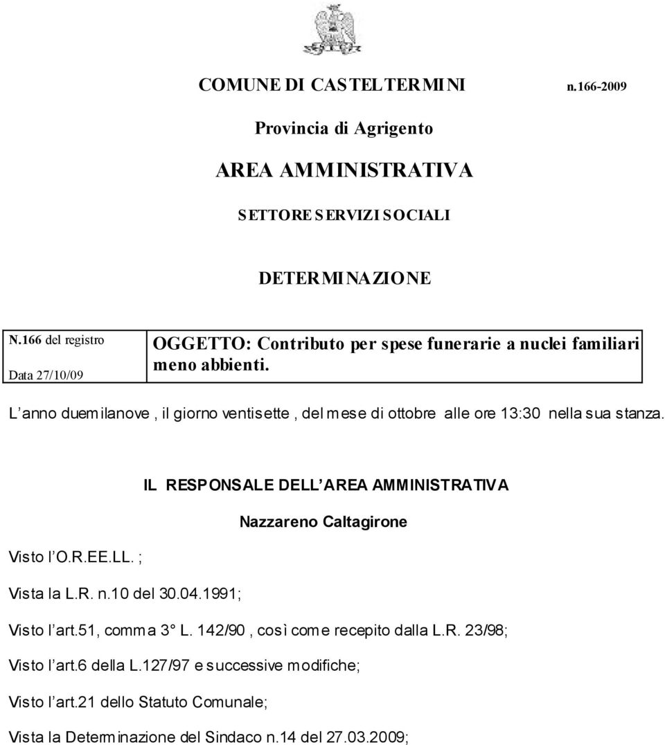 L anno duemilanove, il giorno ventisette, del mese di ottobre alle ore 13:30 nella sua stanza.