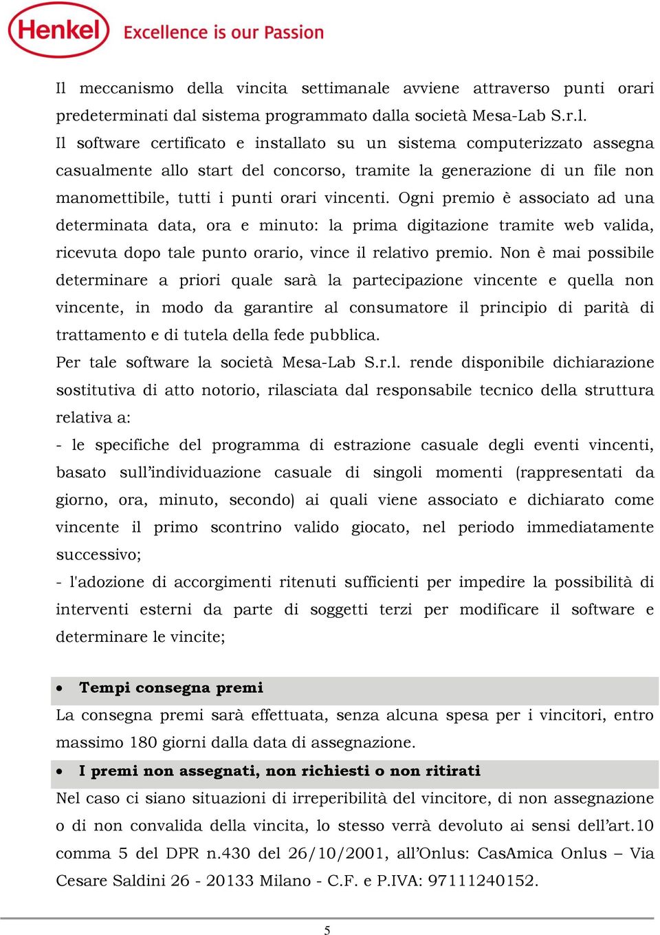 Non è mai possibile determinare a priori quale sarà la partecipazione vincente e quella non vincente, in modo da garantire al consumatore il principio di parità di trattamento e di tutela della fede