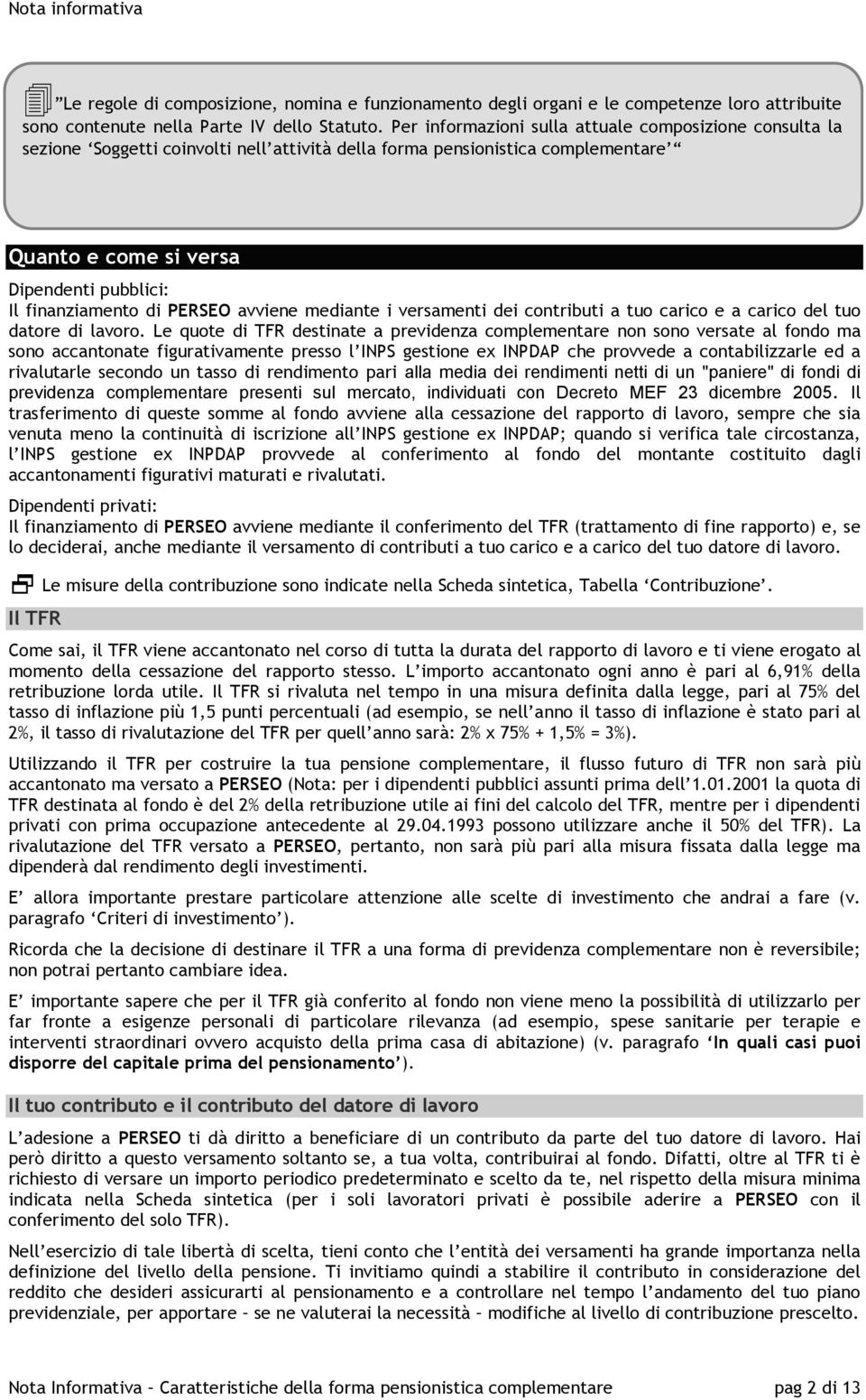 di PERSEO avviene mediante i versamenti dei contributi a tuo carico e a carico del tuo datore di lavoro.