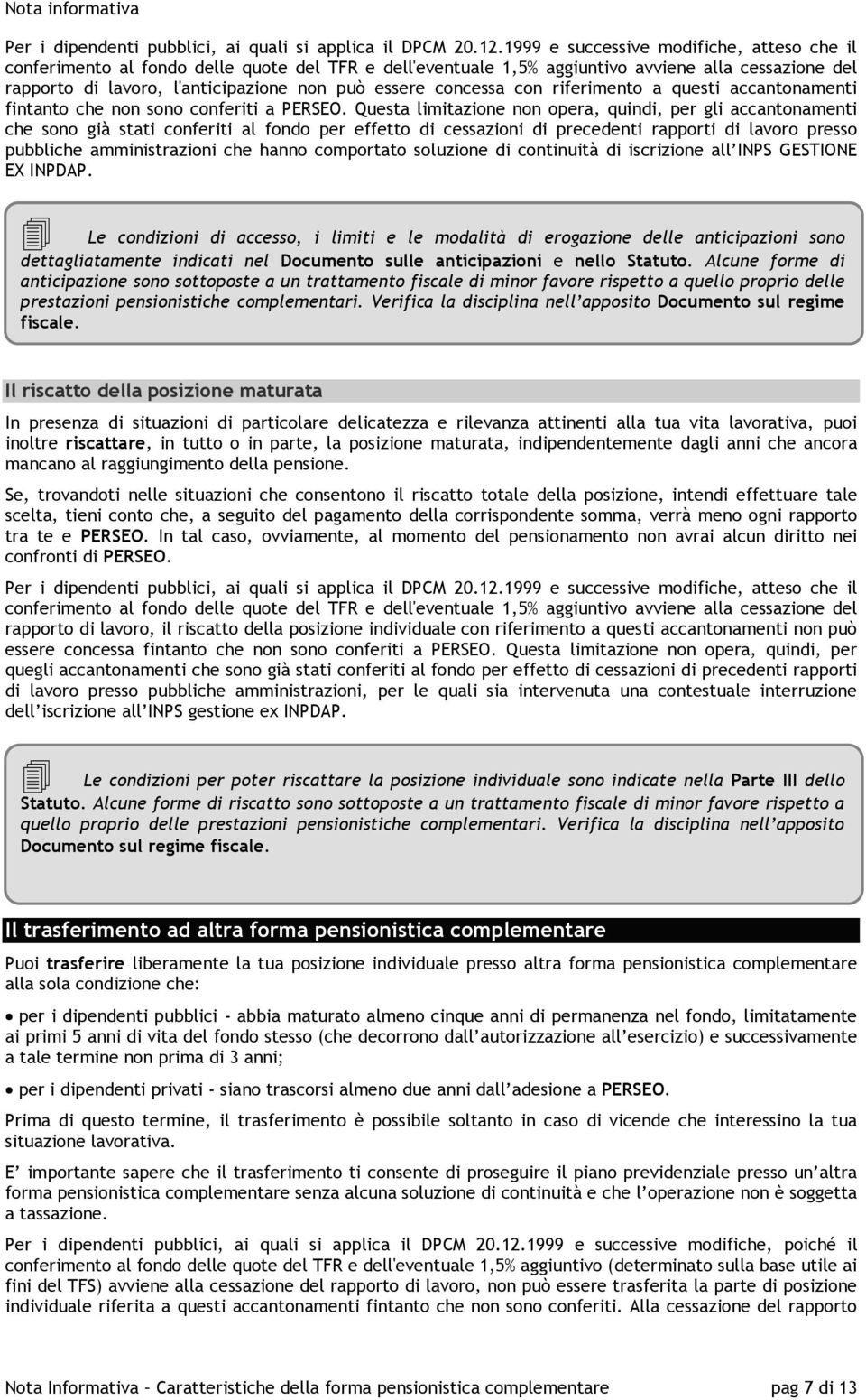 concessa con riferimento a questi accantonamenti fintanto che non sono conferiti a PERSEO.