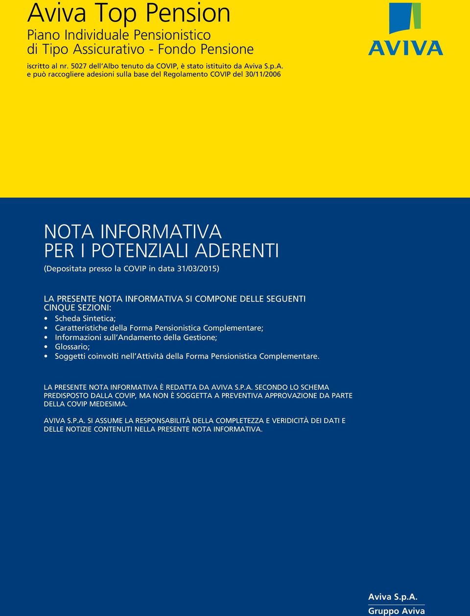 CINQUE SEZIONI: Scheda Sintetica; Caratteristiche della Forma Pensionistica Complementare; Informazioni sull Andamento della Gestione; Glossario; Soggetti coinvolti nell Attività della Forma