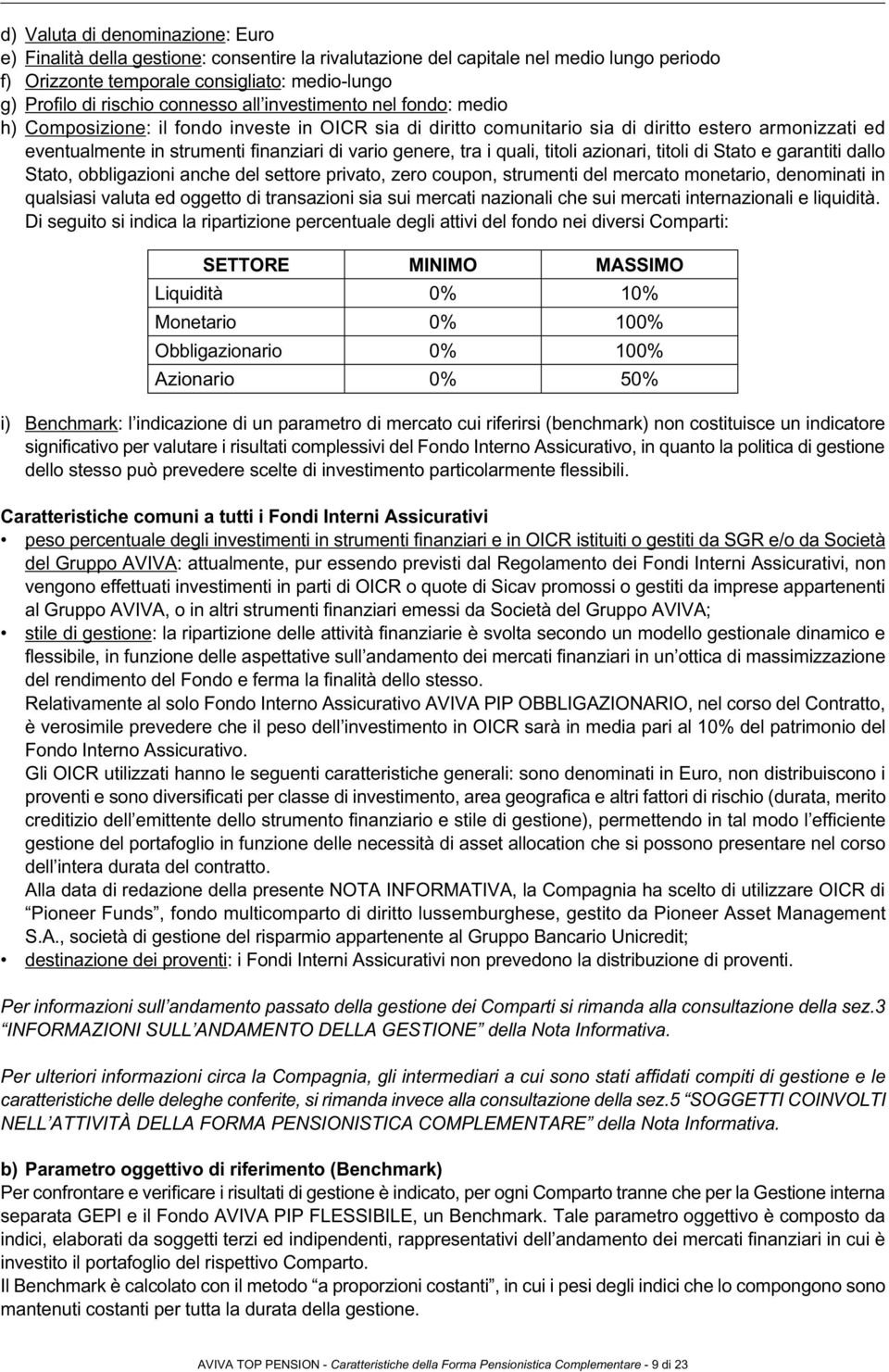 genere, tra i quali, titoli azionari, titoli di Stato e garantiti dallo Stato, obbligazioni anche del settore privato, zero coupon, strumenti del mercato monetario, denominati in qualsiasi valuta ed