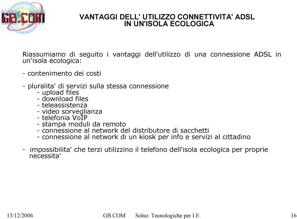 sorveglianza - telefonia VoIP - stampa moduli da remoto - connessione al network del distributore di sacchetti - connessione al network di un kiosk per