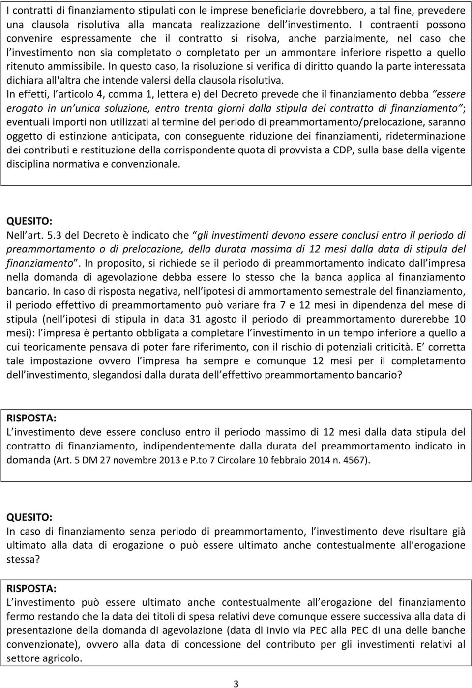 ritenuto ammissibile. In questo caso, la risoluzione si verifica di diritto quando la parte interessata dichiara all'altra che intende valersi della clausola risolutiva.