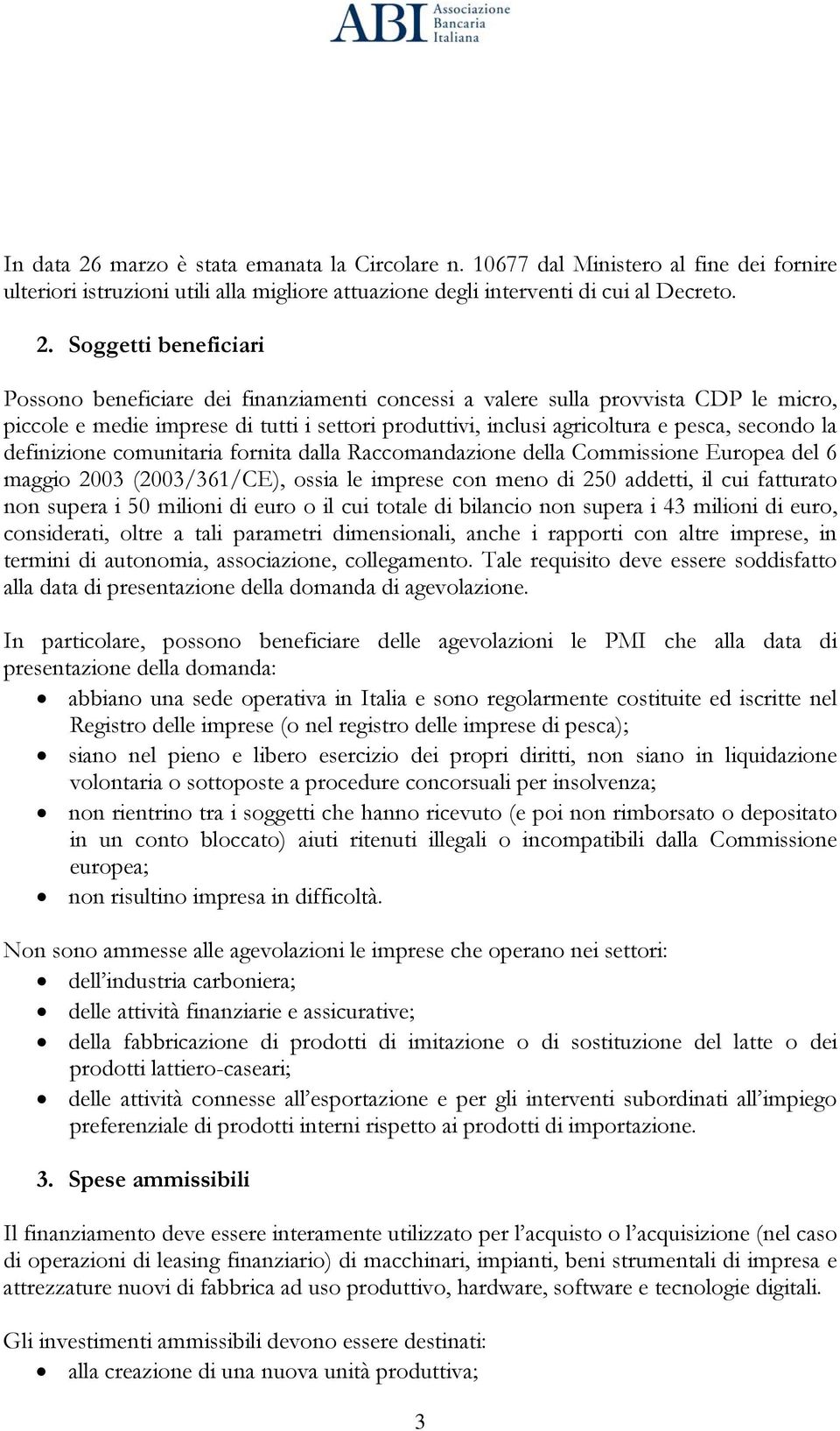 Soggetti beneficiari Possono beneficiare dei finanziamenti concessi a valere sulla provvista CDP le micro, piccole e medie imprese di tutti i settori produttivi, inclusi agricoltura e pesca, secondo