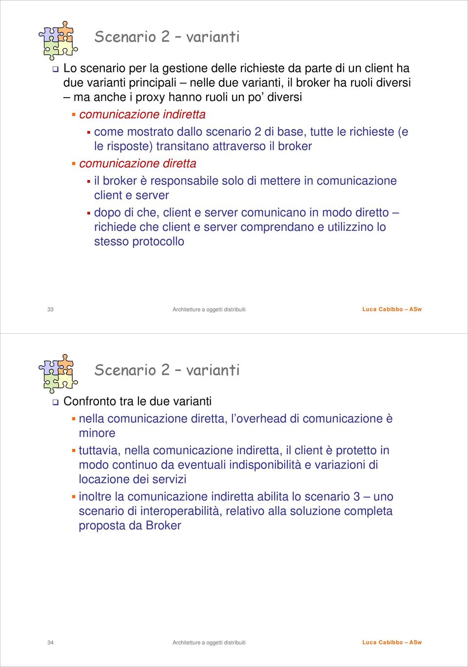 mettere in comunicazione client e server dopo di che, client e server comunicano in modo diretto richiede che client e server comprendano e utilizzino lo stesso protocollo 33 Scenario 2 varianti