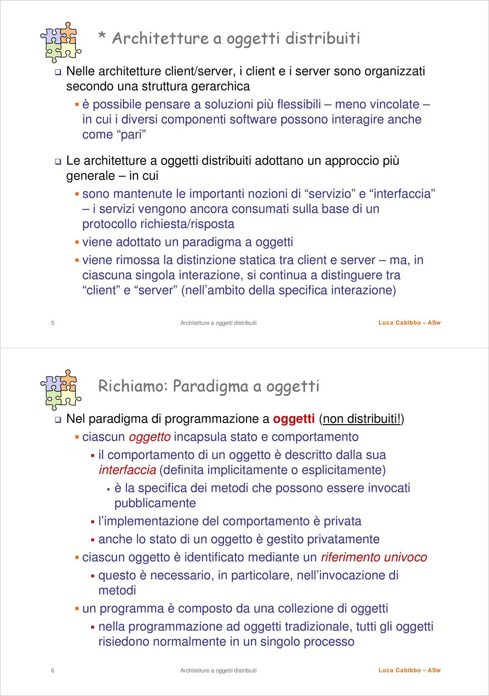 vengono ancora consumati sulla base di un protocollo richiesta/risposta viene adottato un paradigma a oggetti viene rimossa la distinzione statica tra client e server ma, in ciascuna singola