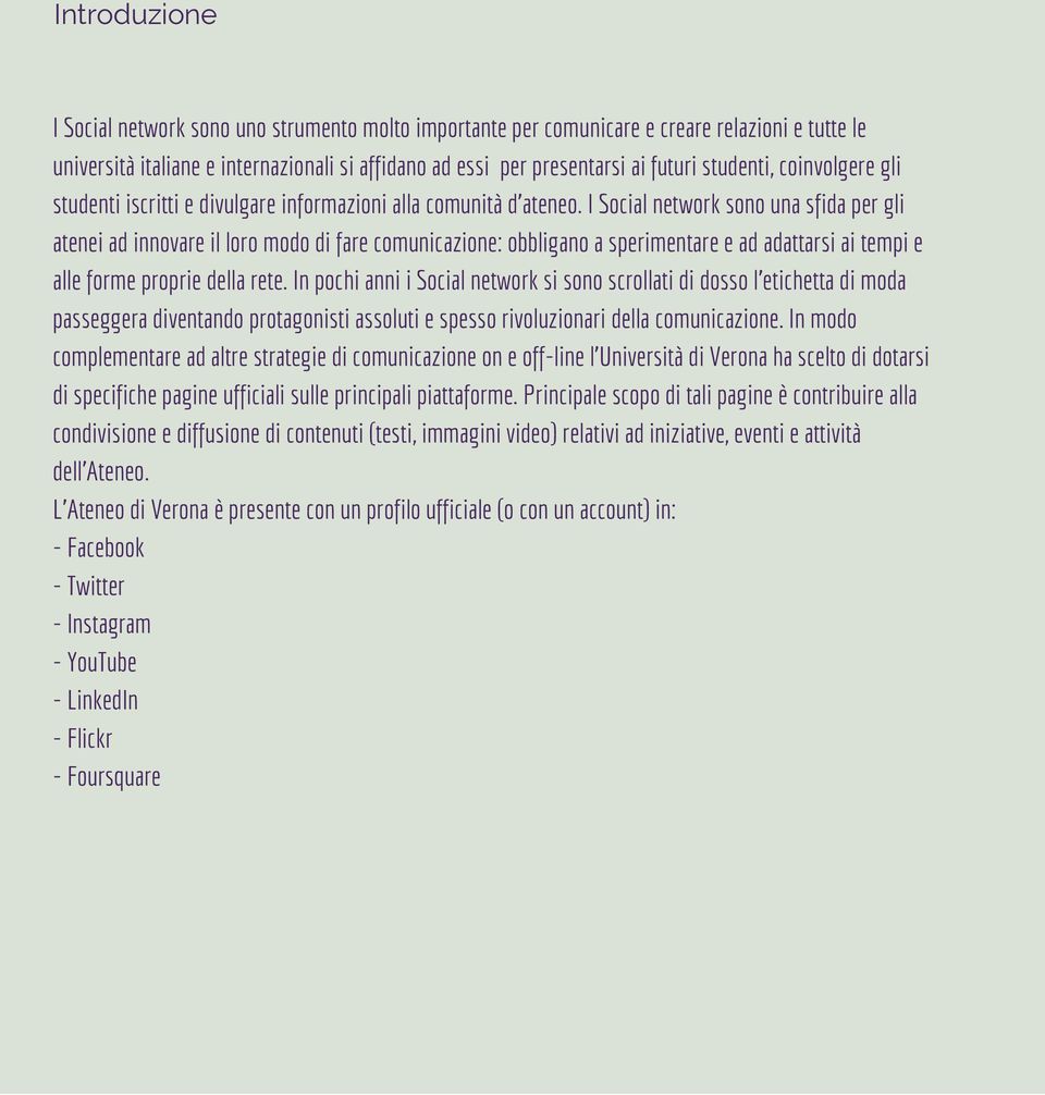 I Social network sono una sfida per gli atenei ad innovare il loro modo di fare comunicazione: obbligano a sperimentare e ad adattarsi ai tempi e alle forme proprie della rete.