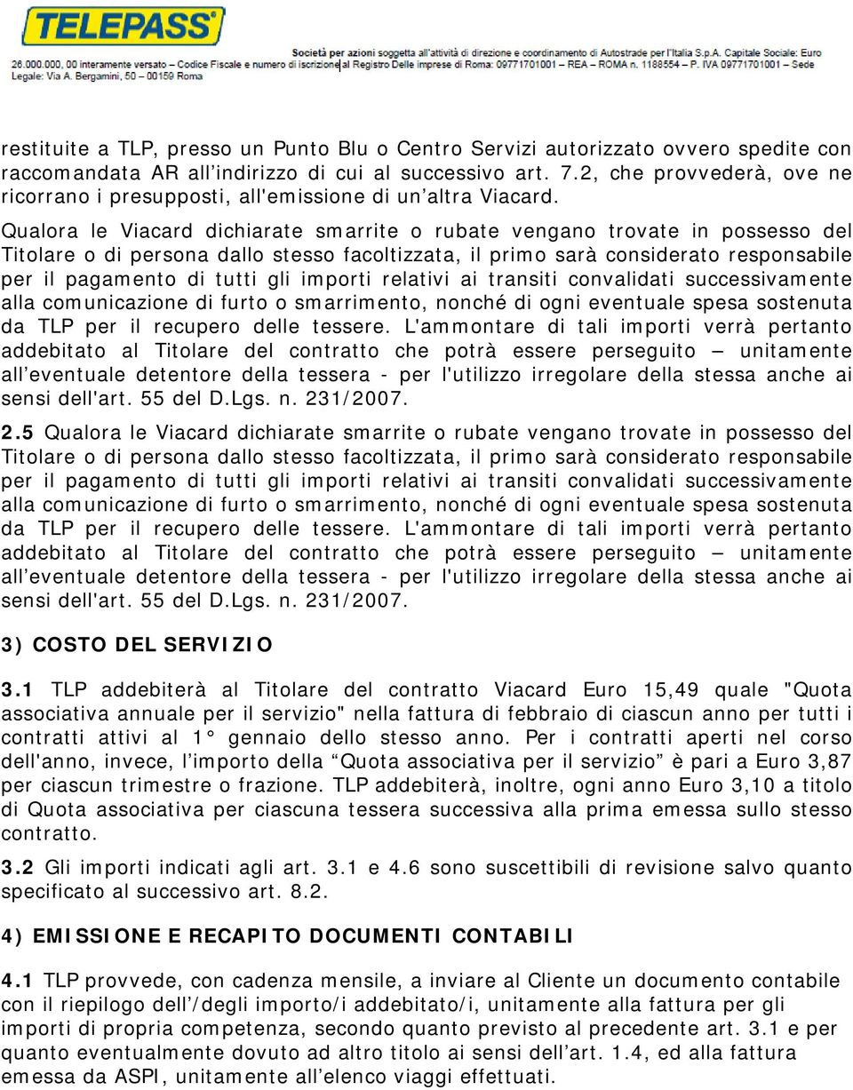 Qualora le Viacard dichiarate smarrite o rubate vengano trovate in possesso del Titolare o di persona dallo stesso facoltizzata, il primo sarà considerato responsabile per il pagamento di tutti gli