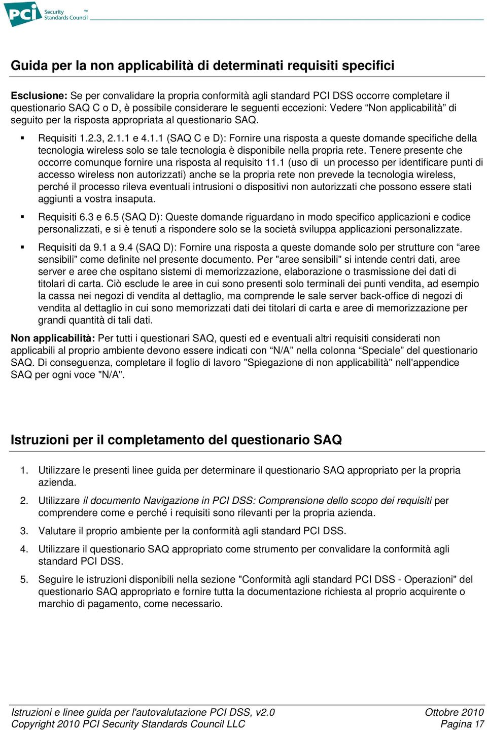 2.3, 2.1.1 e 4.1.1 (SAQ C e D): Fornire una risposta a queste domande specifiche della tecnologia wireless solo se tale tecnologia è disponibile nella propria rete.