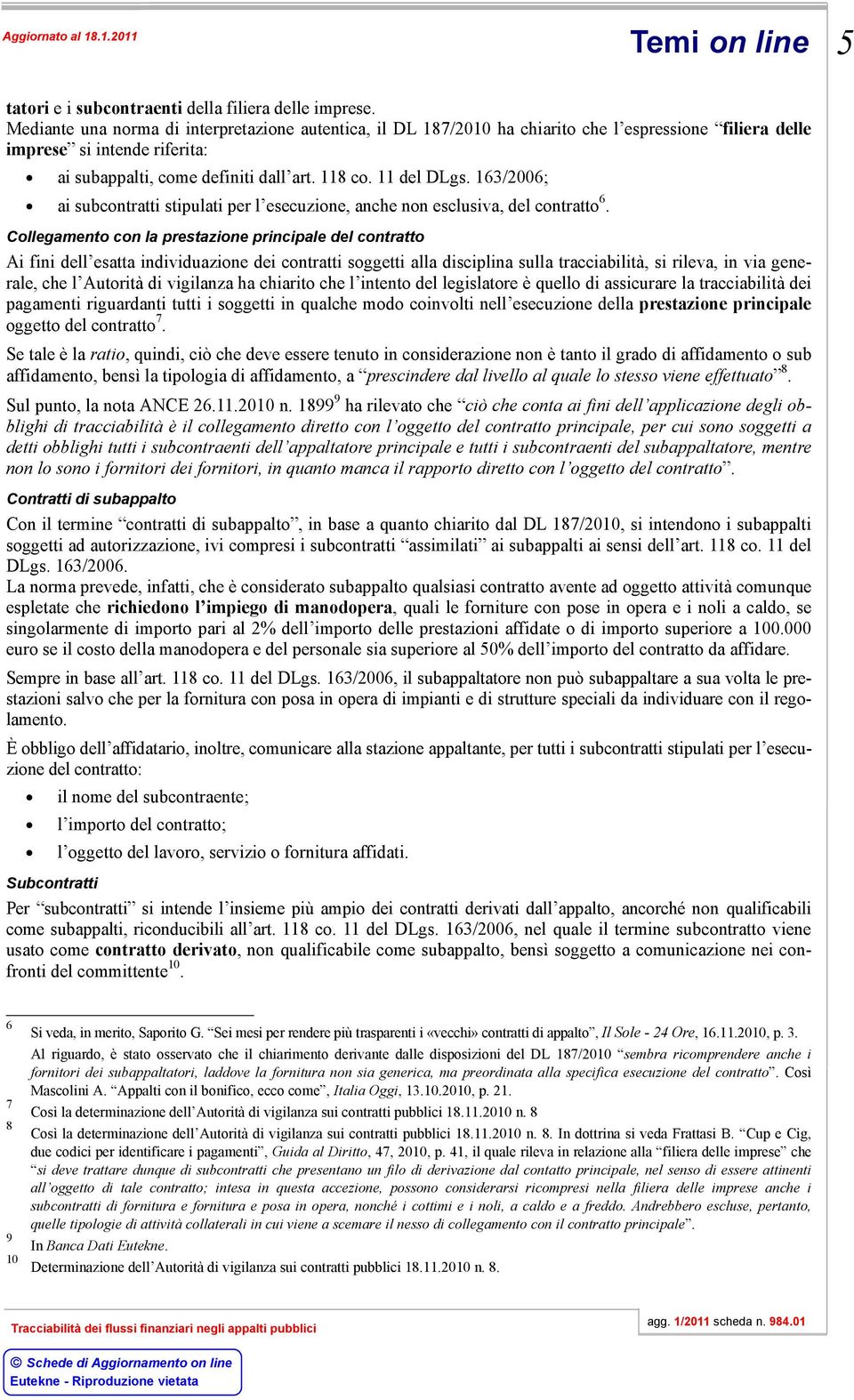 163/2006; ai subcontratti stipulati per l esecuzione, anche non esclusiva, del contratto 6.