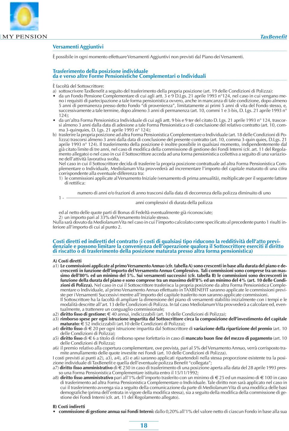 trasferimento della propria posizione (art. 19 delle Condizioni di Polizza): da un Fondo Pensione Complementare di cui agli artt. 3 e 9 D.Lgs.