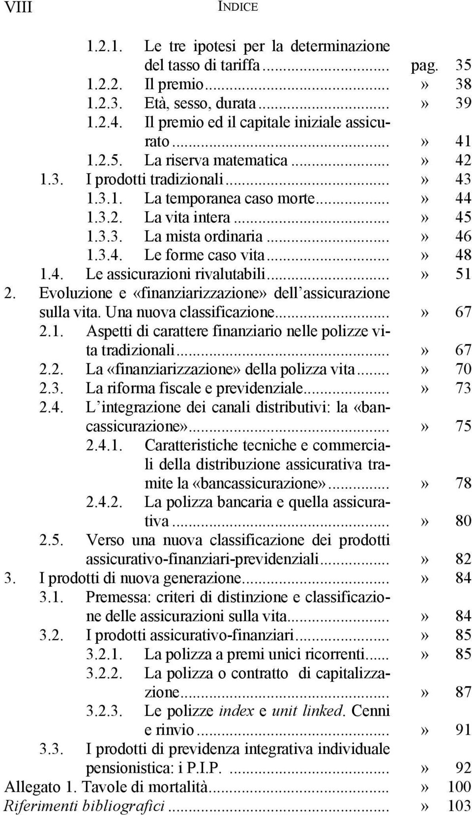 ..» 48 1.4. Le assicurazioni rivalutabili...» 51 2. Evoluzione e «finanziarizzazione» dell assicurazione sulla vita. Una nuova classificazione...» 67 2.1. Aspetti di carattere finanziario nelle polizze vita tradizionali.