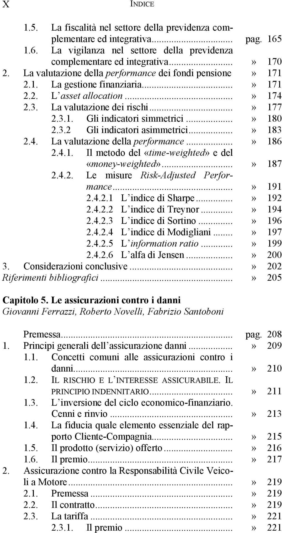 ..» 180 2.3.2 Gli indicatori asimmetrici...» 183 2.4. La valutazione della performance...» 186 2.4.1. Il metodo del «time-weighted» e del «money-weighted»...» 187 2.4.2. Le misure Risk-Adjusted Performance.