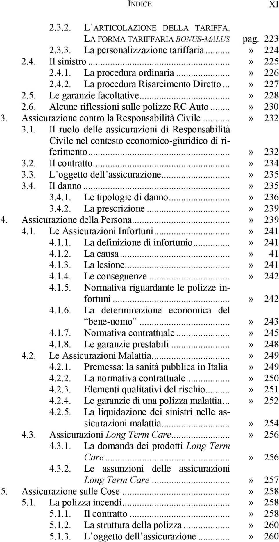 Il ruolo delle assicurazioni di Responsabilità Civile nel contesto economico-giuridico di riferimento...» 232 3.2. Il contratto...» 234 3.3. L oggetto dell assicurazione...» 235 3.4. Il danno...» 235 3.4.1.