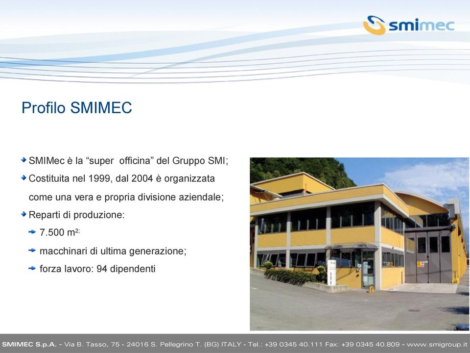 500 m 2; macchinari di ultima generazione; forza lavoro: 94 dipendenti SMIMEC S.p.A. Via B.