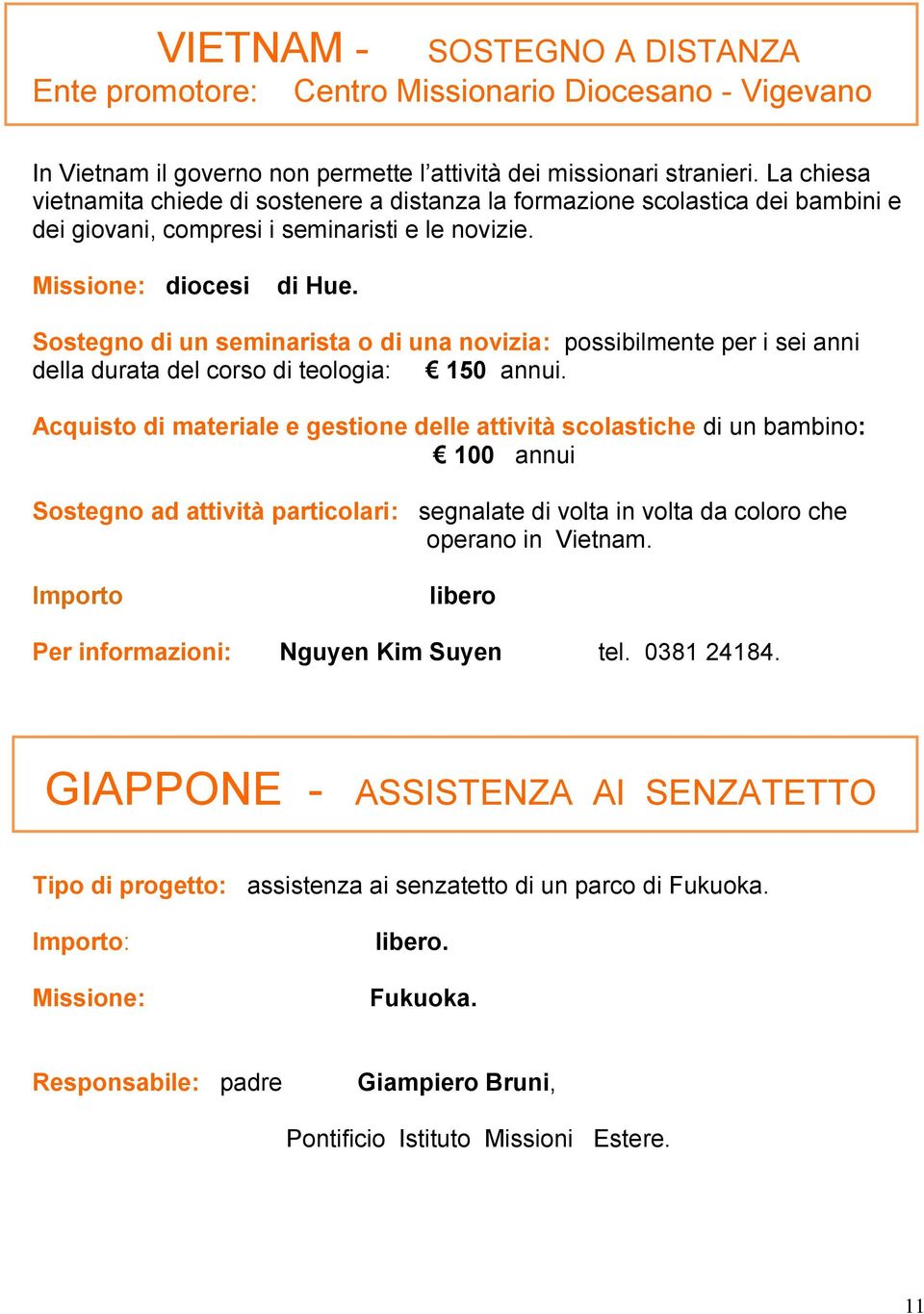 Sostegno di un seminarista o di una novizia: possibilmente per i sei anni della durata del corso di teologia: 150 annui.