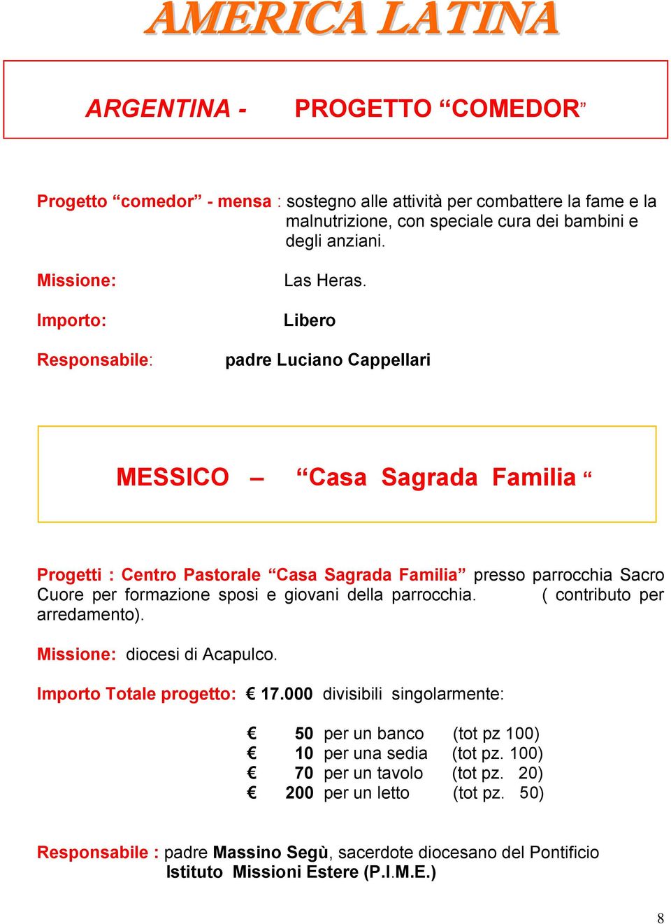 Libero padre Luciano Cappellari MESSICO Casa Sagrada Familia Progetti : Centro Pastorale Casa Sagrada Familia presso parrocchia Sacro Cuore per formazione sposi e giovani della parrocchia.