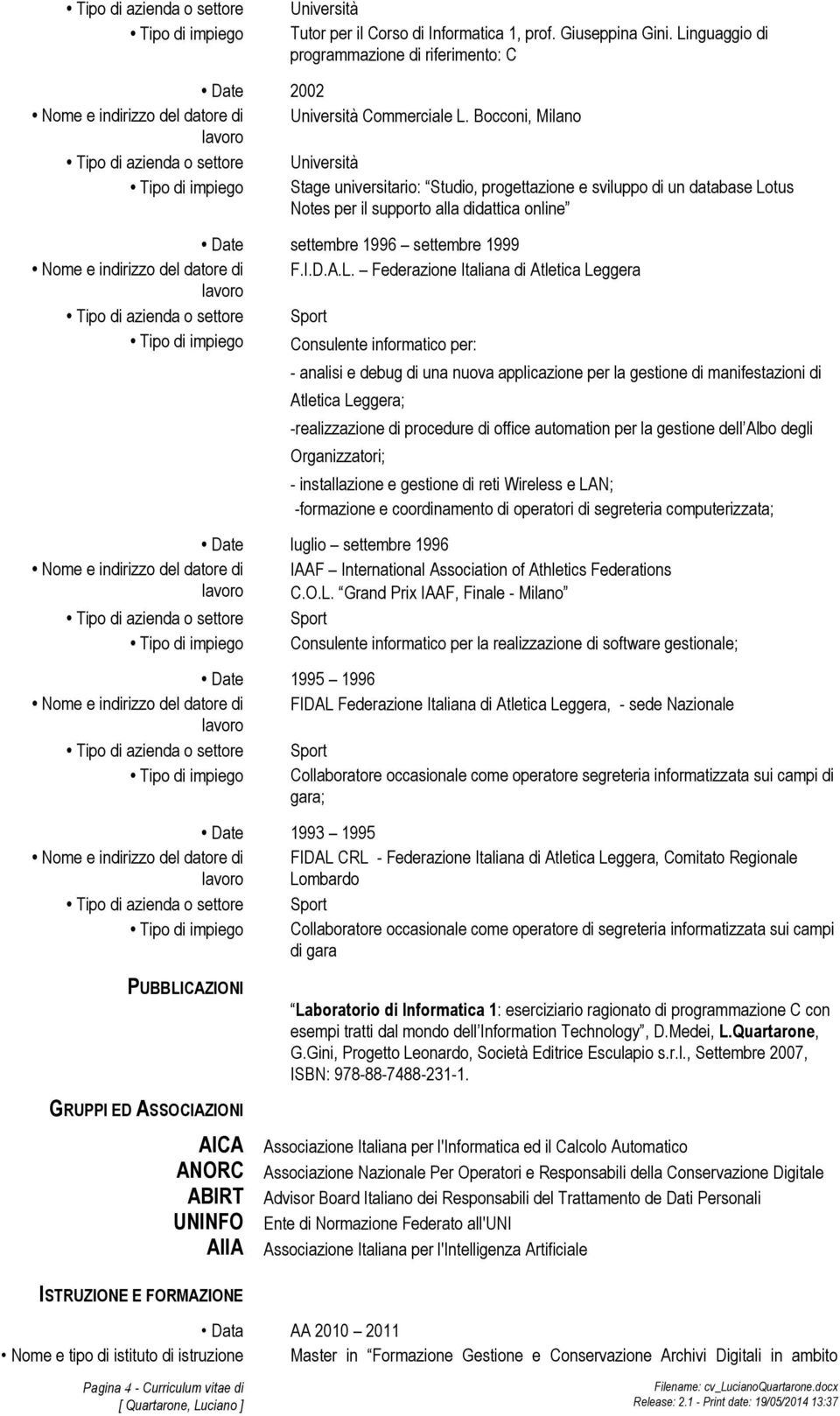 Bccni, Milan Tip di azienda settre Università Tip di impieg Stage universitari: Studi, prgettazine e svilupp di un database Ltus Ntes per il supprt alla didattica nline Date settembre 1996 settembre