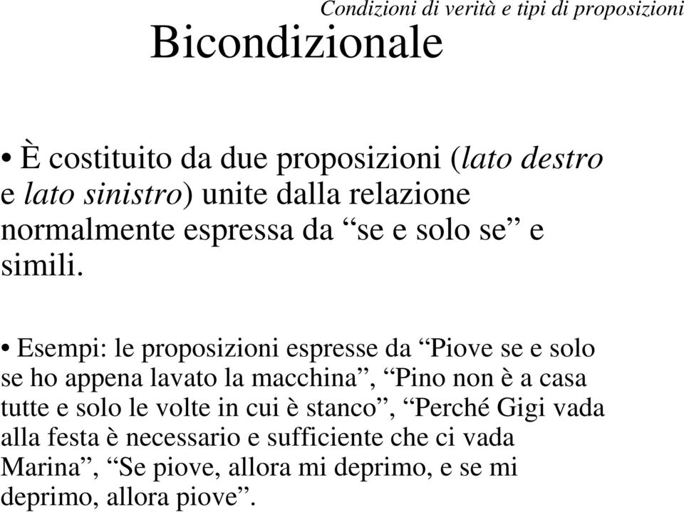 Esempi: le proposizioni espresse da Piove se e solo se ho appena lavato la macchina, Pino non è a casa tutte e solo