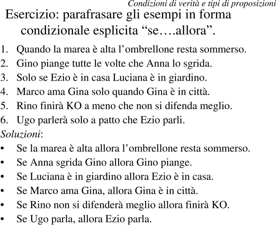 Rino finirà KO a meno che non si difenda meglio. 6. Ugo parlerà solo a patto che Ezio parli. Soluzioni: Se la marea è alta allora l ombrellone resta sommerso.