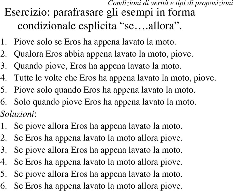 Piove solo quando Eros ha appena lavato la moto. 6. Solo quando piove Eros ha appena lavato la moto. Soluzioni: 1. Se piove allora Eros ha appena lavato la moto. 2.