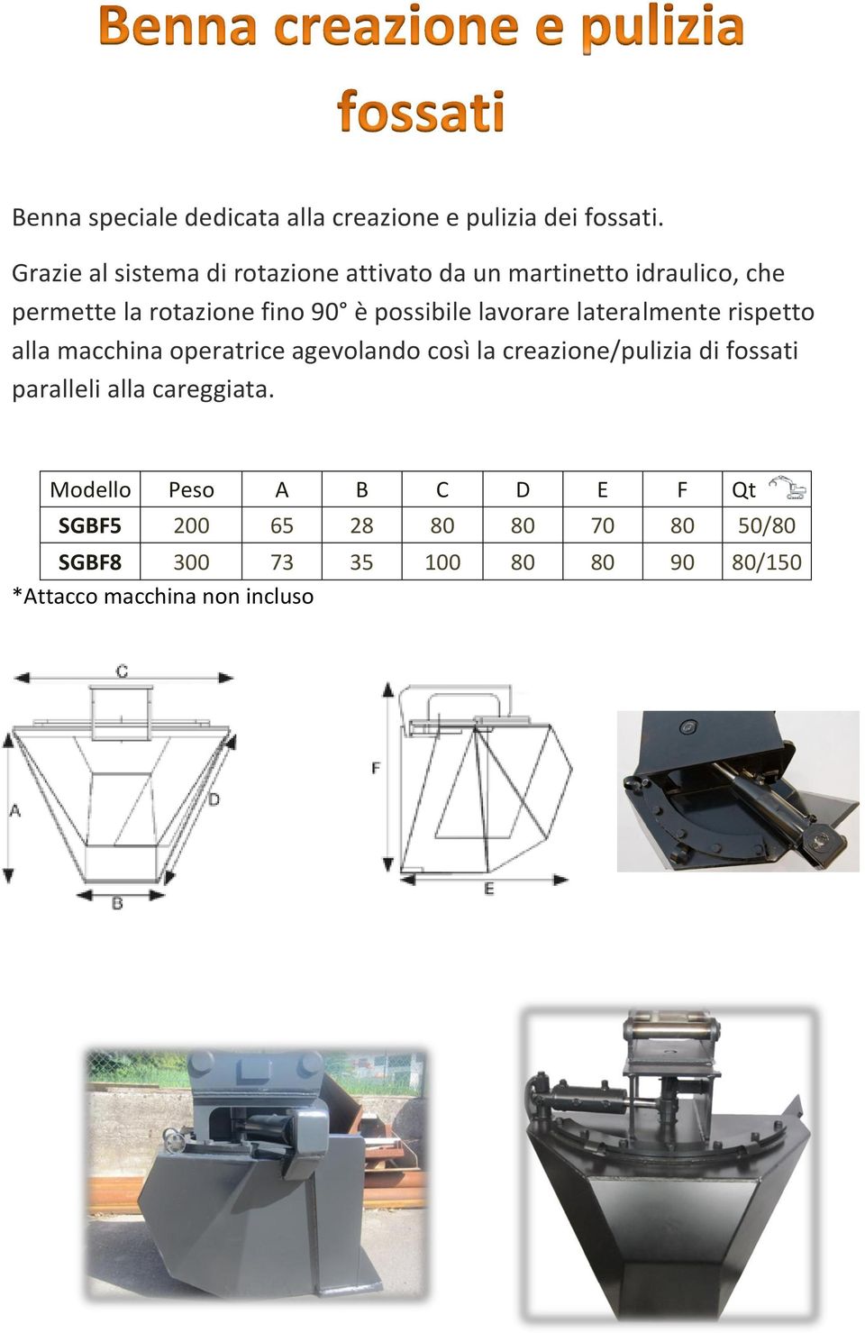 possibile lavorare lateralmente rispetto alla macchina operatrice agevolando così la creazione/pulizia di